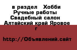  в раздел : Хобби. Ручные работы » Свадебный салон . Алтайский край,Яровое г.